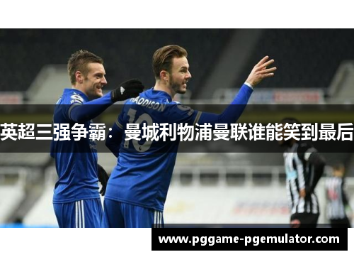 英超三强争霸:曼城利物浦曼联谁能笑到最后 英超三强争霸:曼城利物浦曼联谁能笑到最后